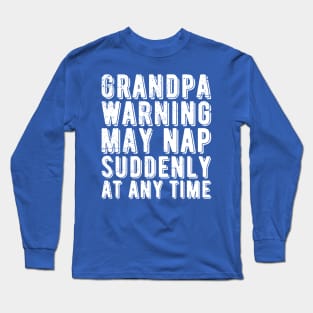 grandpa warning may nap suddenly at any time Long Sleeve T-Shirt